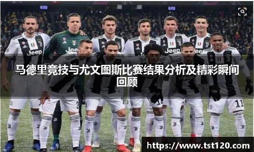 马德里竞技与尤文图斯比赛结果分析及精彩瞬间回顾
